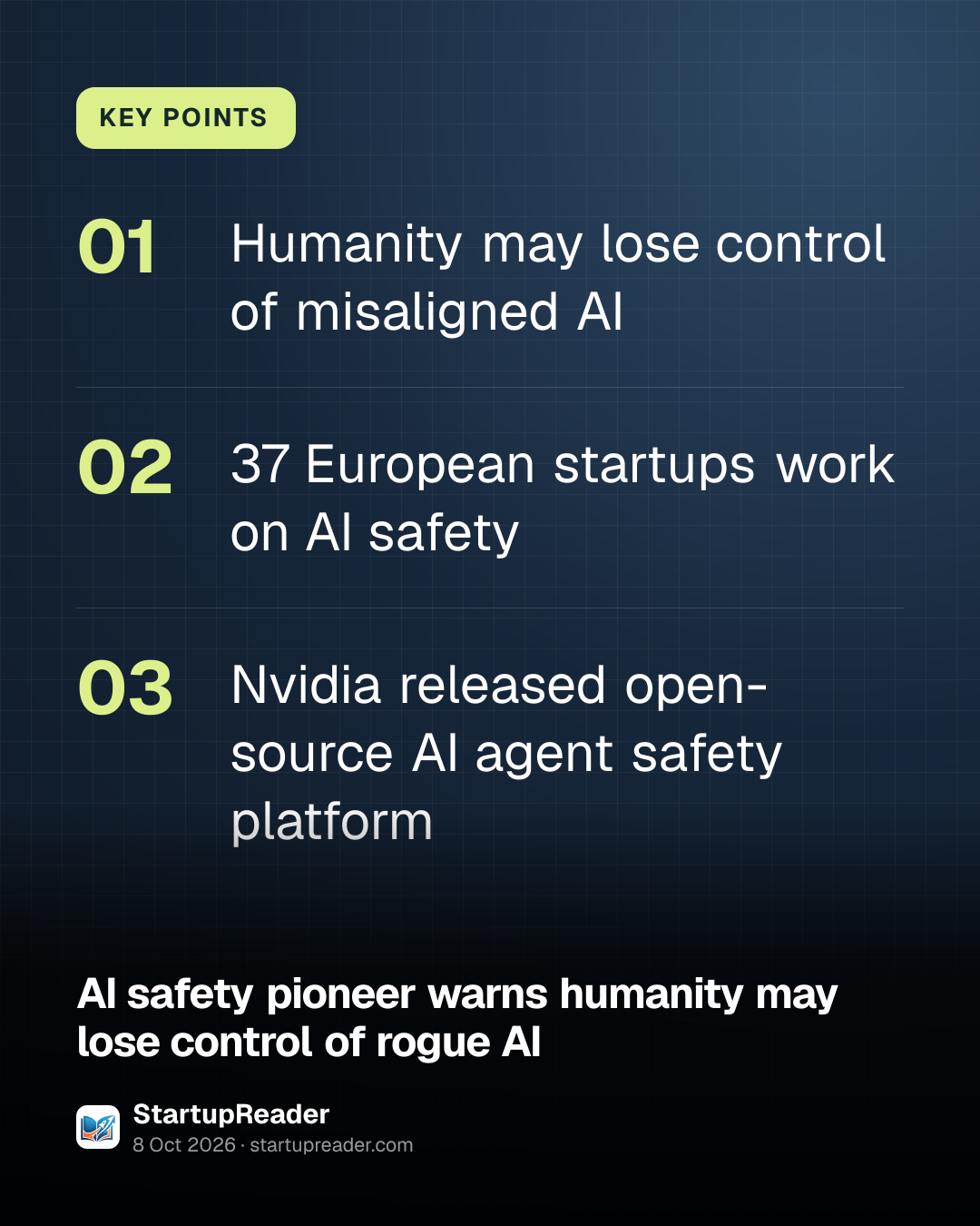KEY POINTS. Humanity may lose control of misaligned AI; 37 European startups work on AI safety; Nvidia released open-source AI agent safety platform.