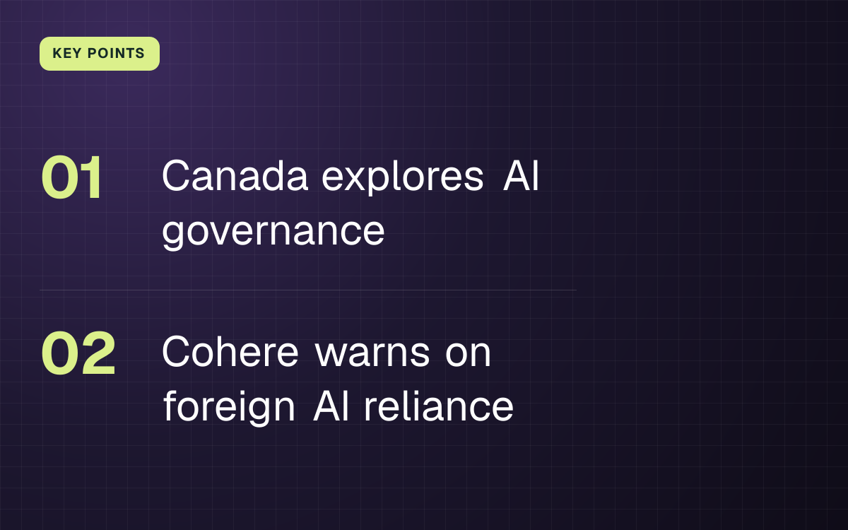 KEY POINTS. Canada explores AI governance; Cohere warns on foreign AI reliance.