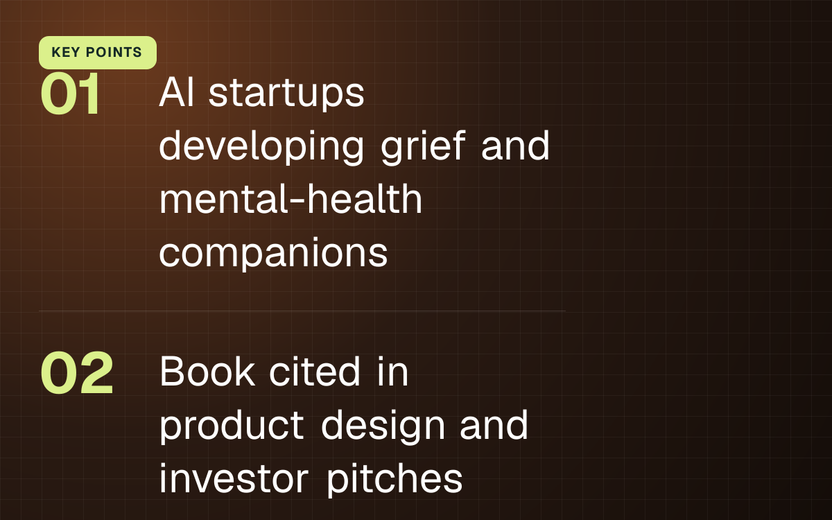 KEY POINTS. AI startups developing grief and mental-health companions; Book cited in product design and investor pitches.