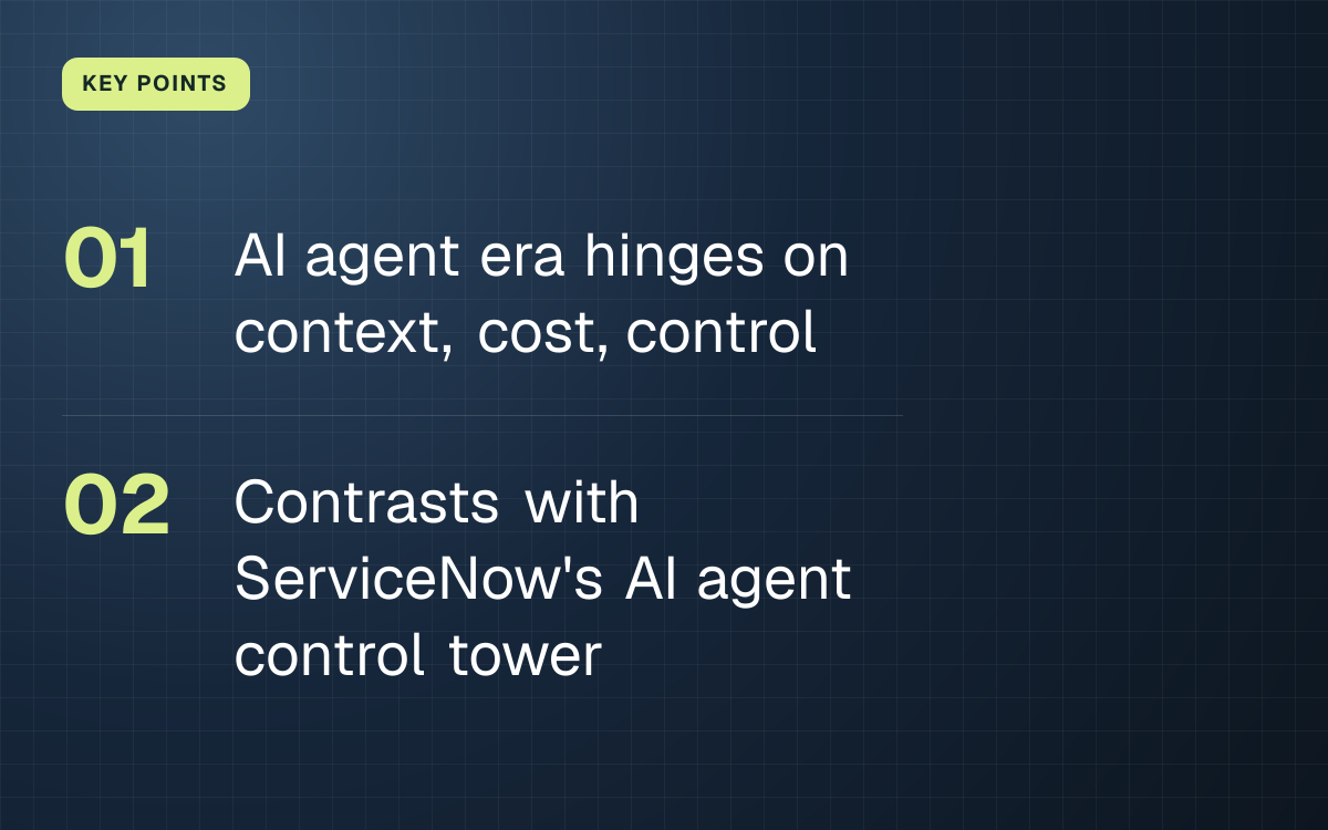 KEY POINTS. AI agent era hinges on context, cost, control; Contrasts with ServiceNow's AI agent control tower.