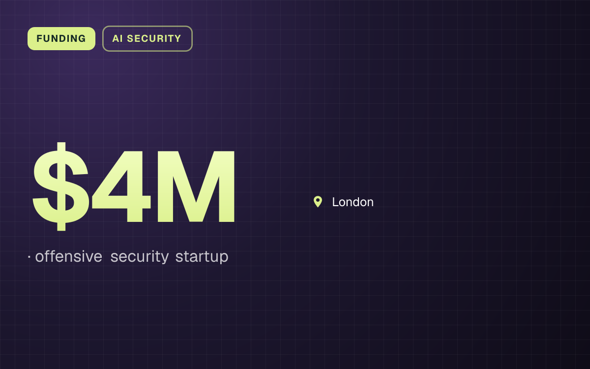 FUNDING. $4M, offensive security startup. London.