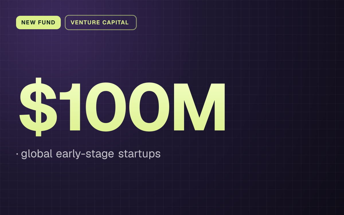 NEW FUND. $100M, global early-stage startups.