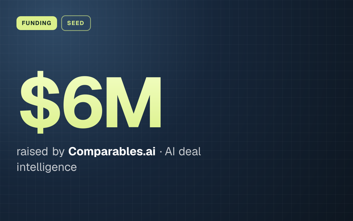 FUNDING. $6M raised by Comparables.ai, AI deal intelligence.