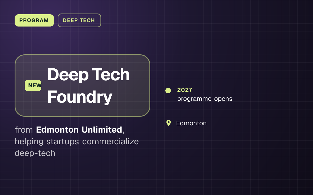 PROGRAM. Deep Tech Foundry from Edmonton Unlimited, helping startups commercialize deep-tech. 2027: programme opens. Edmonton.