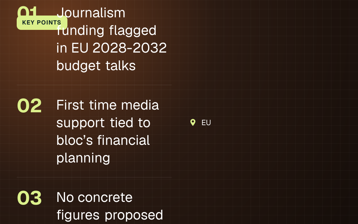 KEY POINTS. Journalism funding flagged in EU 2028-2032 budget talks; First time media support tied to bloc’s financial planning; No concrete figures proposed yet. EU.