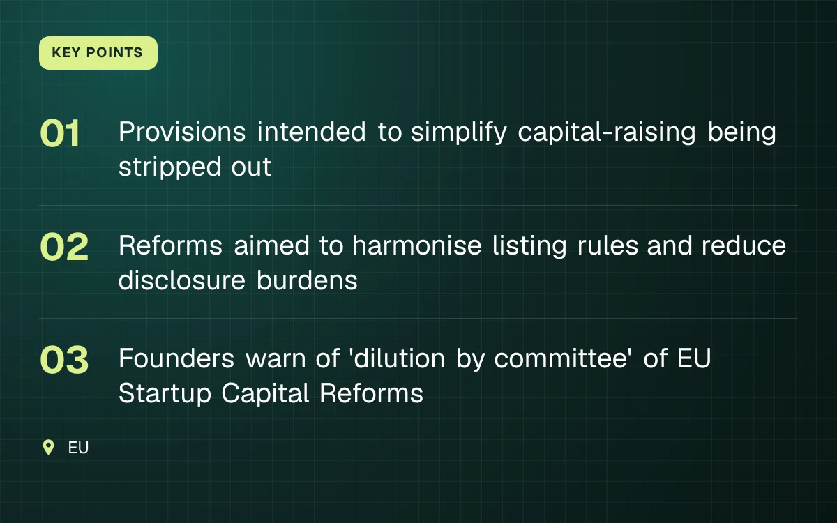 KEY POINTS. Provisions intended to simplify capital-raising being stripped out; Reforms aimed to harmonise listing rules and reduce disclosure burdens; Founders warn of 'dilution by committee' of EU Startup Capital Reforms. EU.