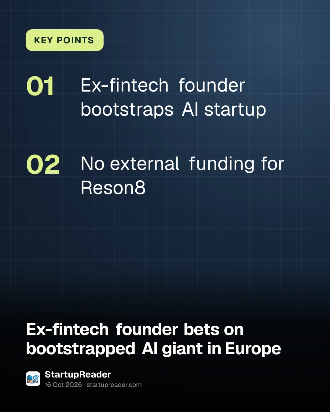 KEY POINTS. Ex-fintech founder bootstraps AI startup; No external funding for Reson8.