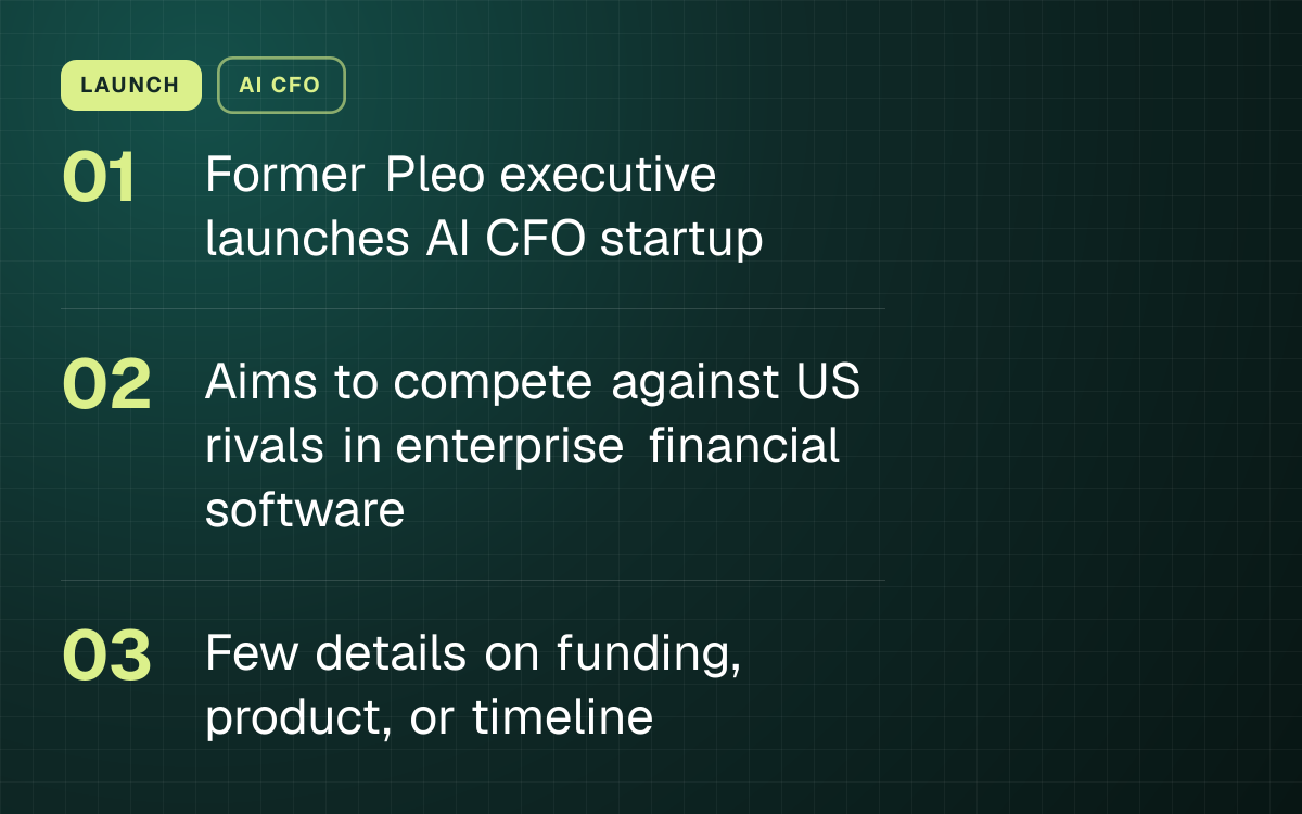 LAUNCH. Former Pleo executive launches AI CFO startup; Aims to compete against US rivals in enterprise financial software; Few details on funding, product, or timeline.