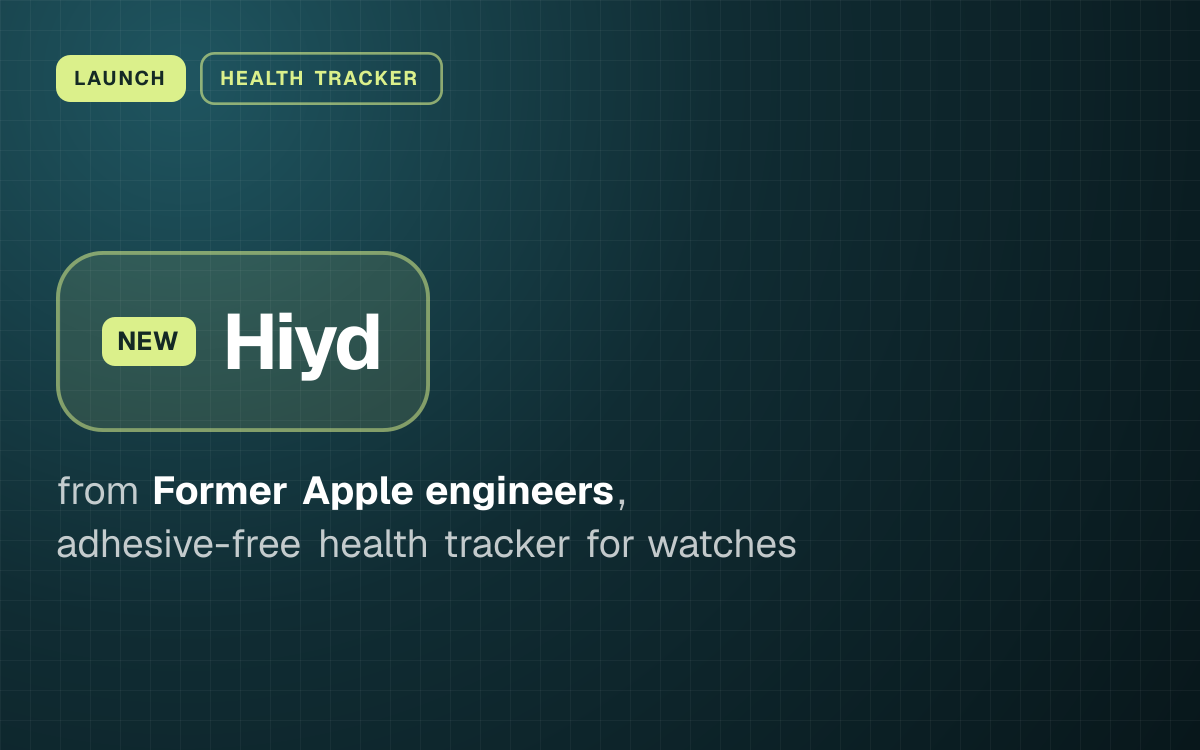 LAUNCH. Hiyd from Former Apple engineers, adhesive-free health tracker for watches.