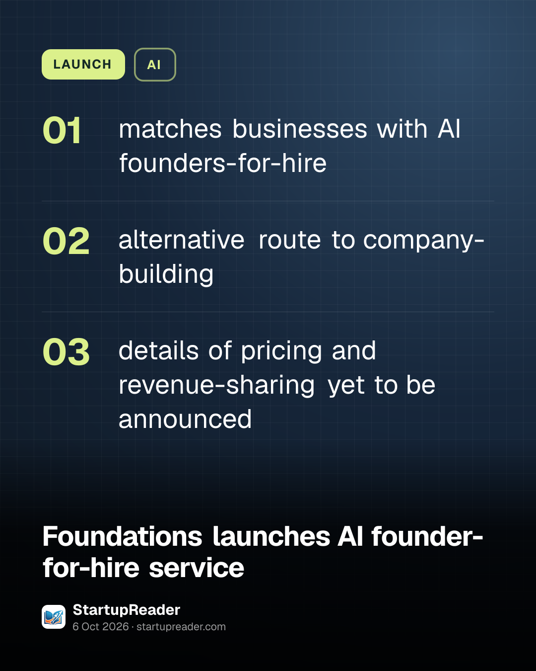 LAUNCH. matches businesses with AI founders-for-hire; alternative route to company-building; details of pricing and revenue-sharing yet to be announced.