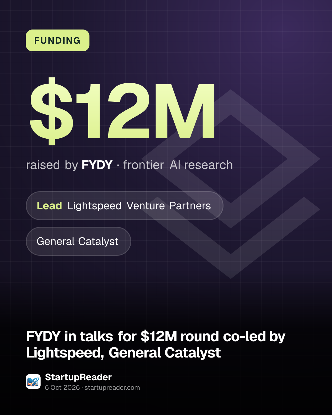 FUNDING. $12M raised by FYDY, frontier AI research. led by Lightspeed Venture Partners, General Catalyst.