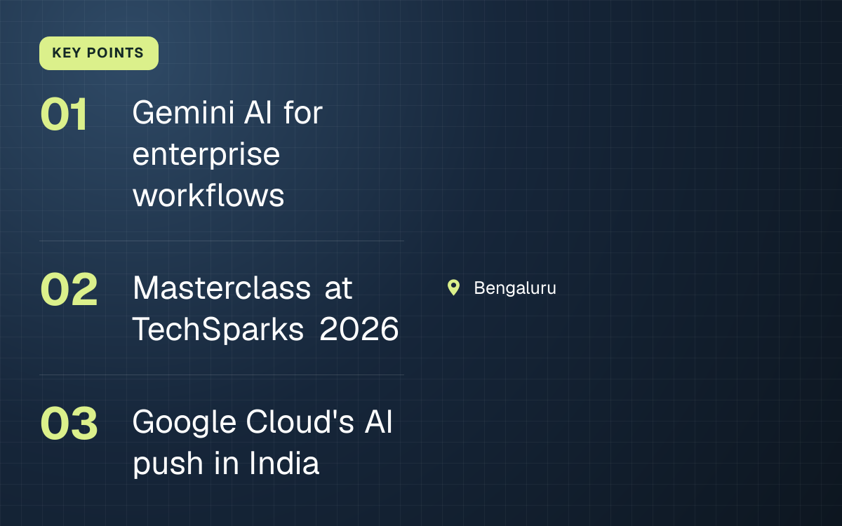 KEY POINTS. Gemini AI for enterprise workflows; Masterclass at TechSparks 2026; Google Cloud's AI push in India. Bengaluru.