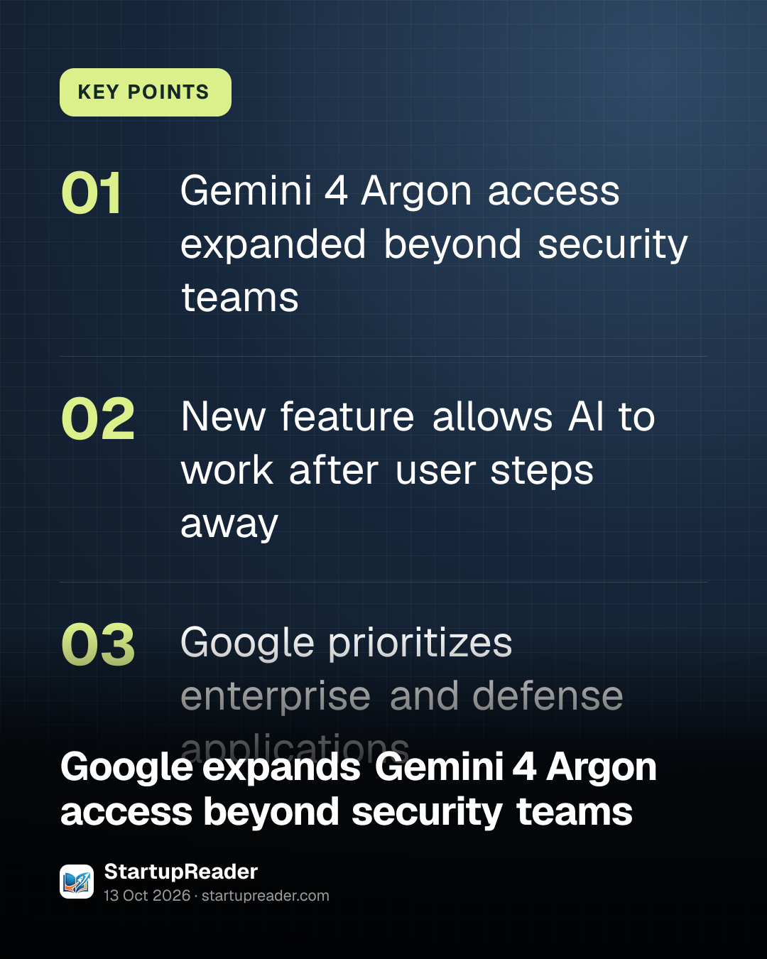 KEY POINTS. Gemini 4 Argon access expanded beyond security teams; New feature allows AI to work after user steps away; Google prioritizes enterprise and defense applications.