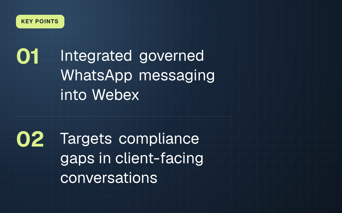 KEY POINTS. Integrated governed WhatsApp messaging into Webex; Targets compliance gaps in client-facing conversations.