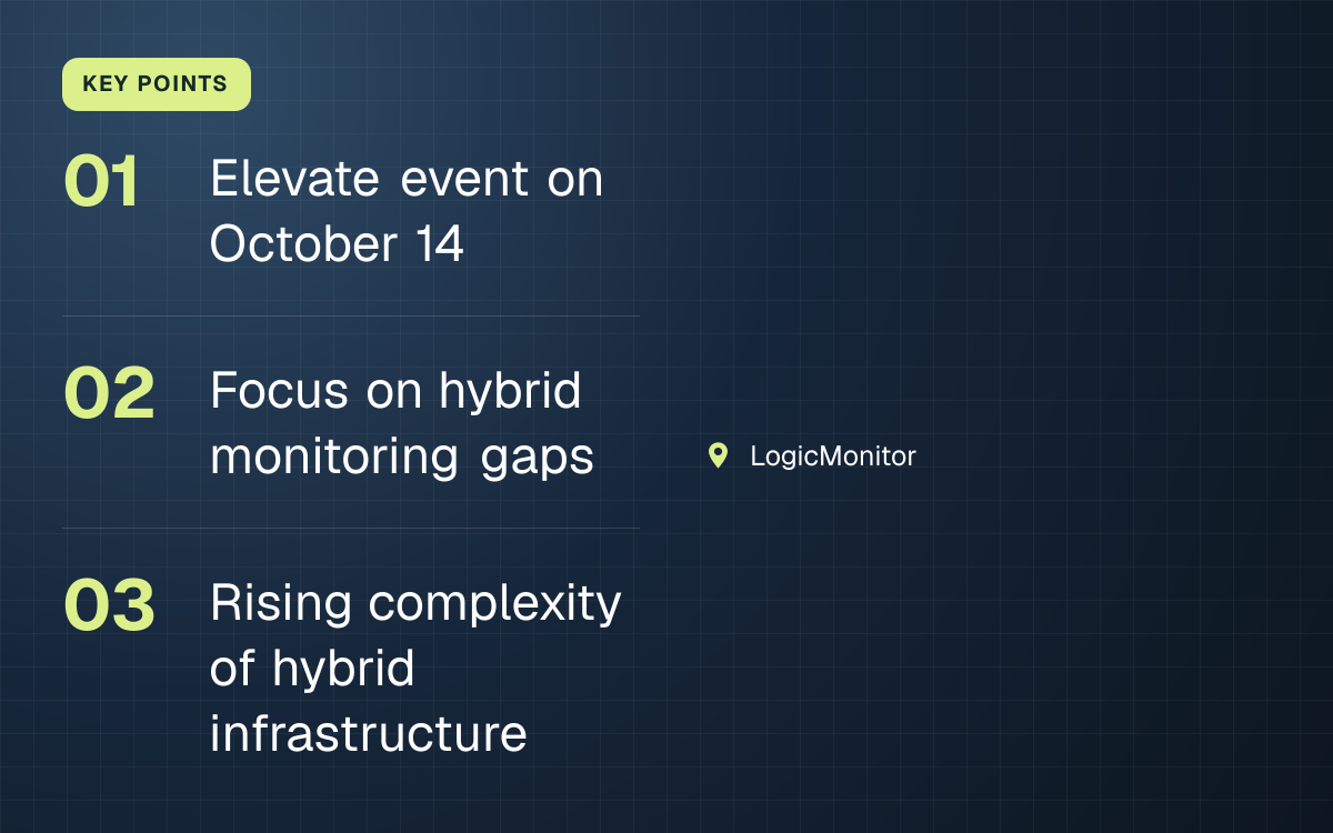 KEY POINTS. Elevate event on October 14; Focus on hybrid monitoring gaps; Rising complexity of hybrid infrastructure. LogicMonitor.