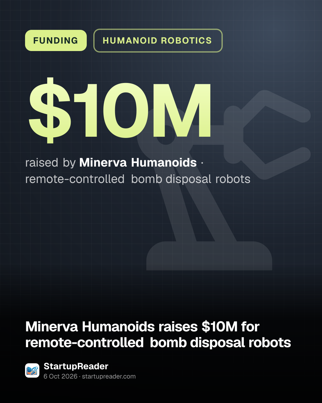 FUNDING. $10M raised by Minerva Humanoids, remote-controlled bomb disposal robots.