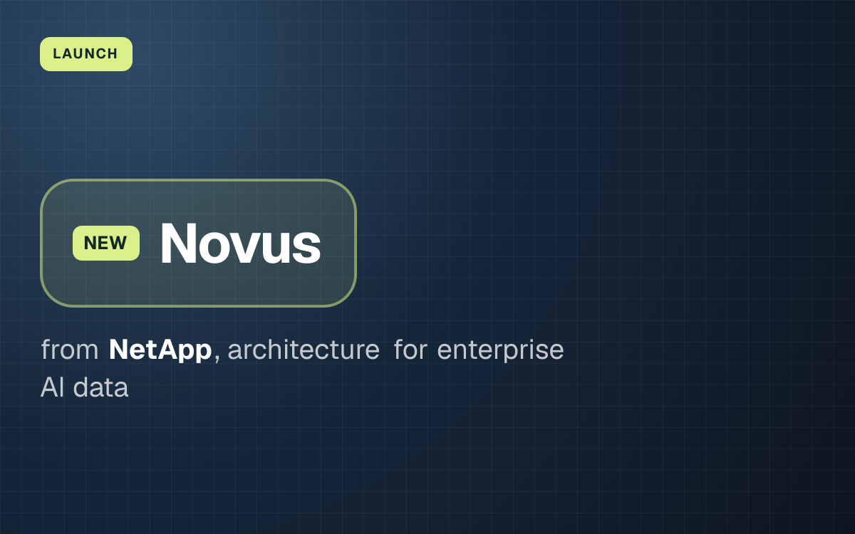 LAUNCH. Novus from NetApp, architecture for enterprise AI data.