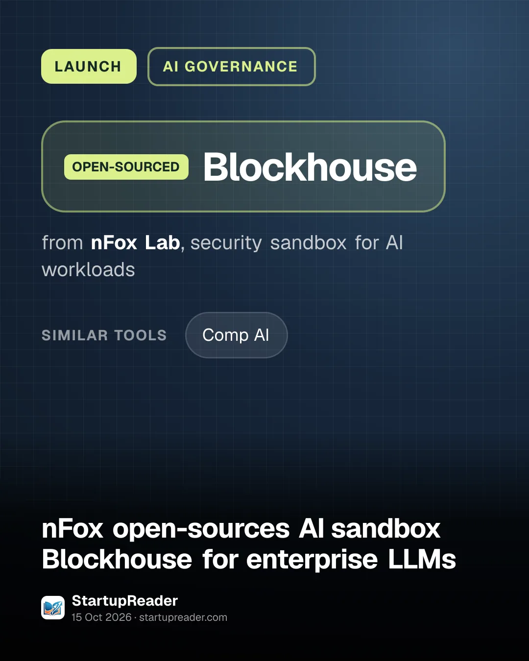 LAUNCH. Blockhouse from nFox Lab, security sandbox for AI workloads. similar tools: Comp AI.