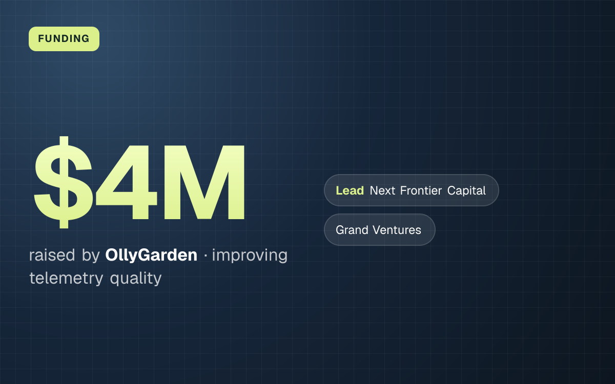 FUNDING. $4M raised by OllyGarden, improving telemetry quality. led by Next Frontier Capital, Grand Ventures.
