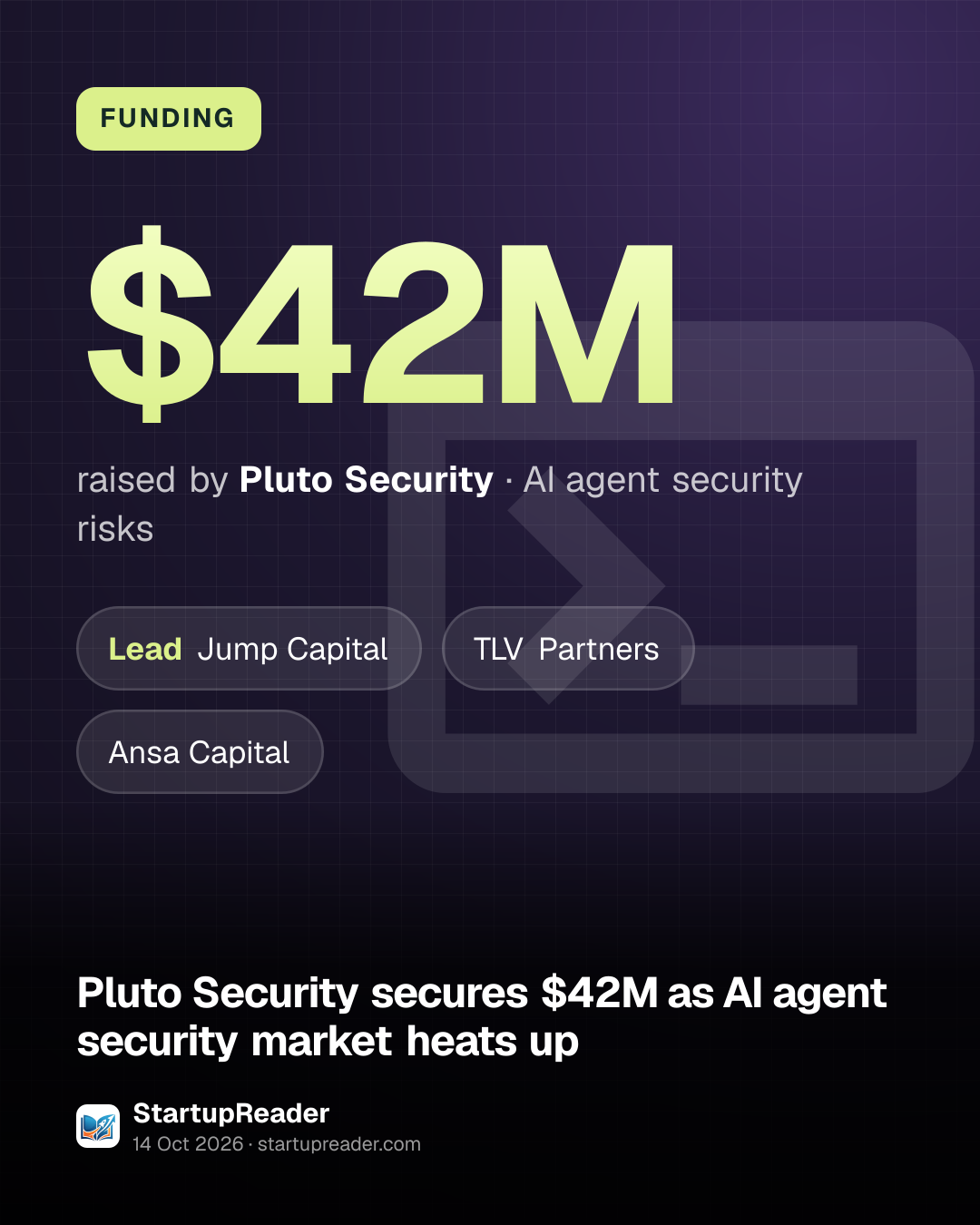 FUNDING. $42M raised by Pluto Security, AI agent security risks. led by Jump Capital, TLV Partners, Ansa Capital.