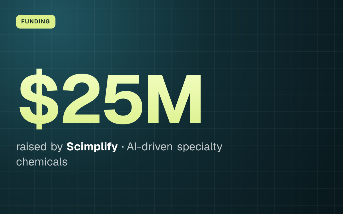 FUNDING. $25M raised by Scimplify, AI-driven specialty chemicals.