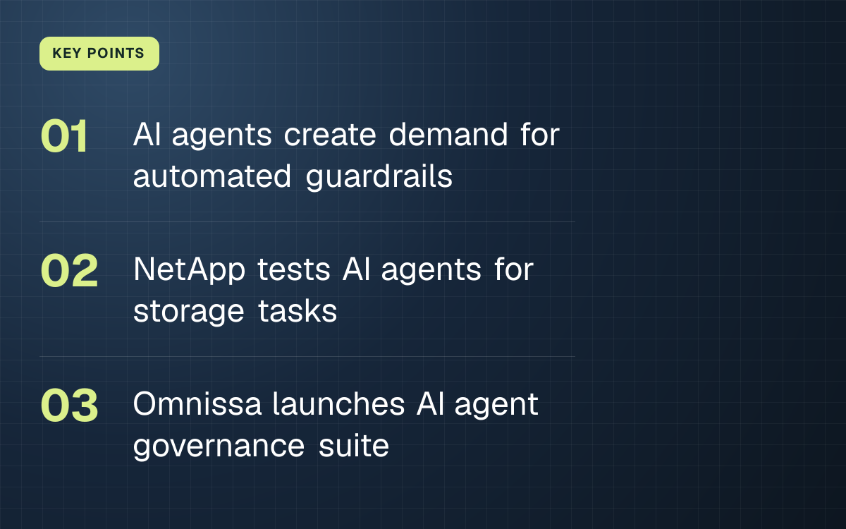 KEY POINTS. AI agents create demand for automated guardrails; NetApp tests AI agents for storage tasks; Omnissa launches AI agent governance suite.