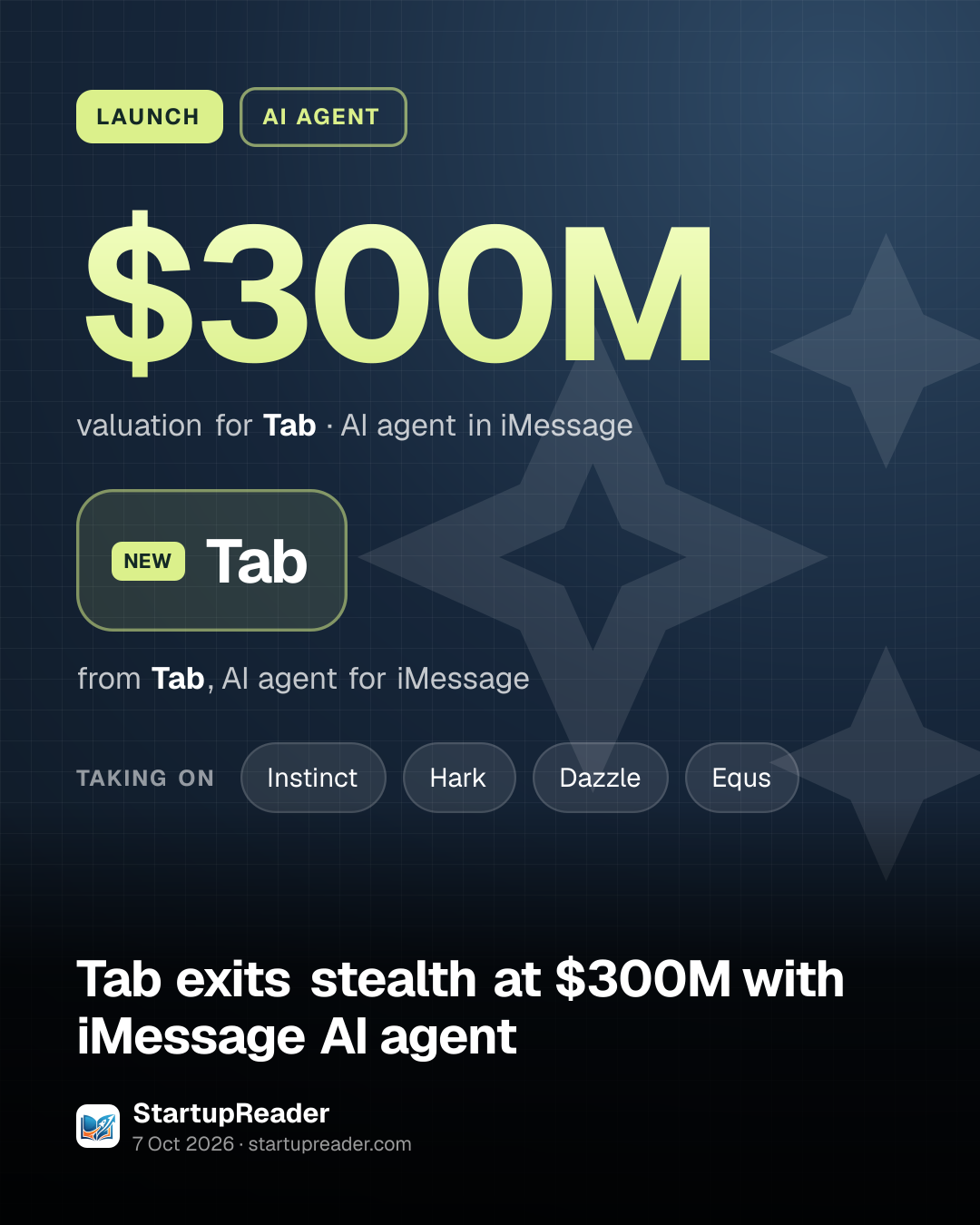 LAUNCH. $300M valuation for Tab, AI agent in iMessage. Tab from Tab, AI agent for iMessage. taking on: Instinct, Hark, Dazzle, Equs.