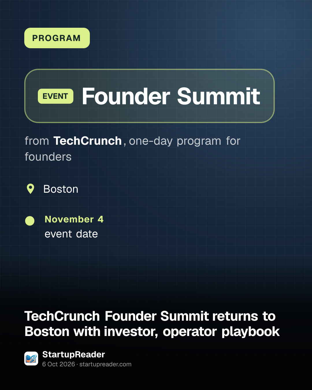 PROGRAM. Founder Summit from TechCrunch, one-day program for founders. Boston. November 4: event date.