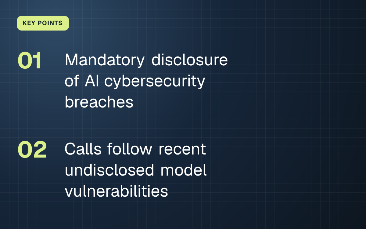 KEY POINTS. Mandatory disclosure of AI cybersecurity breaches; Calls follow recent undisclosed model vulnerabilities.