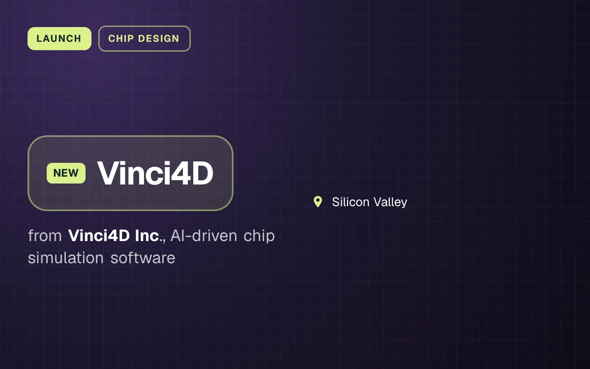 LAUNCH. Vinci4D from Vinci4D Inc., AI-driven chip simulation software. Silicon Valley.